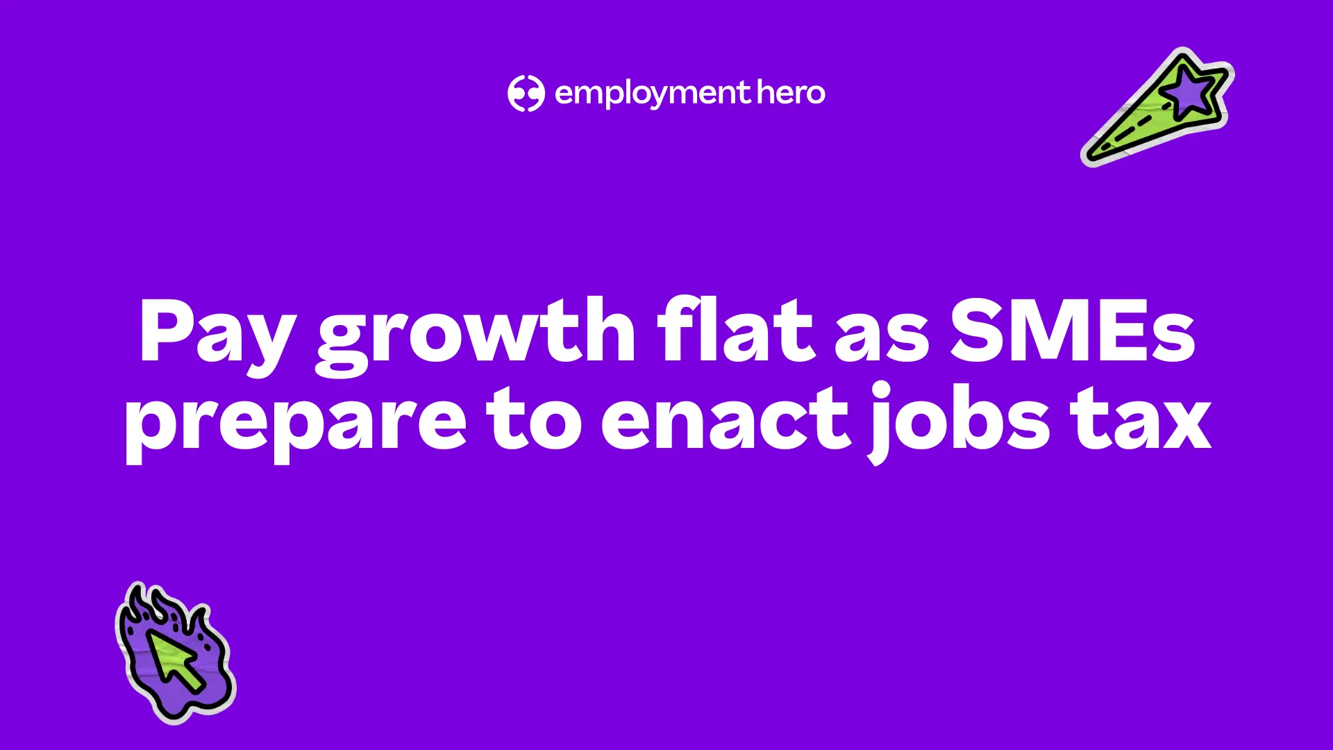 Purple background with white text reads, "Pay growth flat as SMEs prepare to enact jobs tax." Logos of Employment Hero, a green cursor, and a shooting star. Mood is informative.